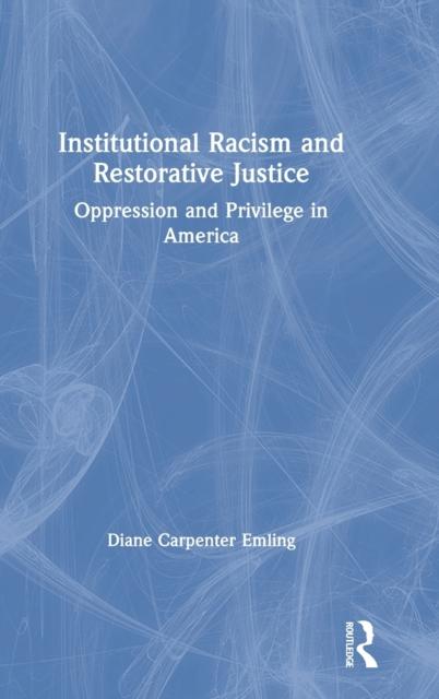 The Institutional Racism and Restorative Justice : Oppression and Privilege In America Book