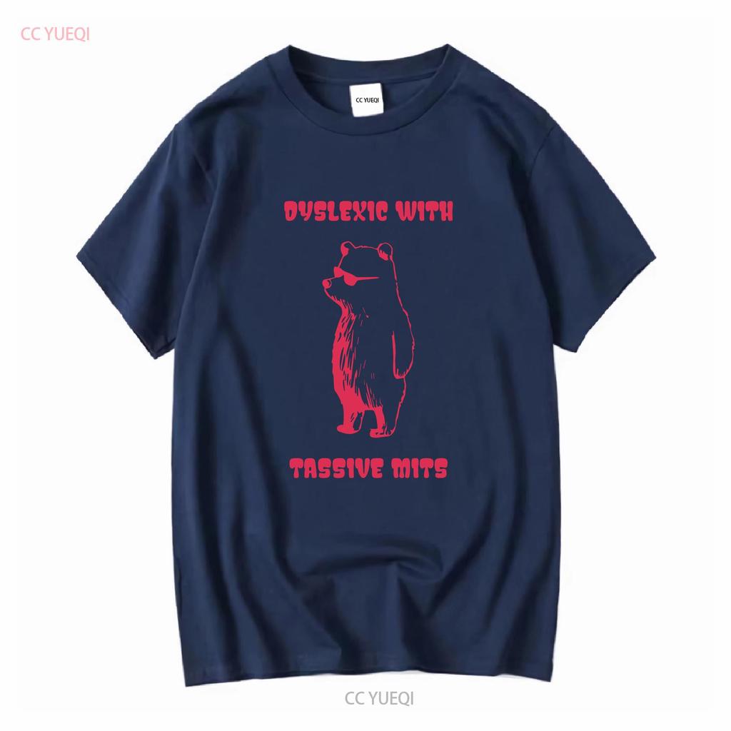 Dyslexic With Tassive Mits T Shirt Funny Massive Bear Dyslexia long or short sleeves vintage Washed graphic Soft fashion