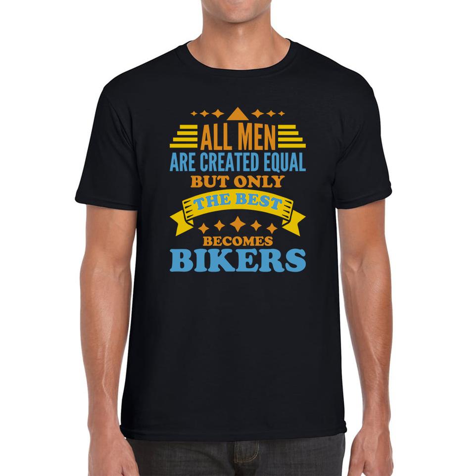 All Men Are Created Equal But Only The Best Becomes Bikers Unisex Mens T Shirt Womens Tops Tees S