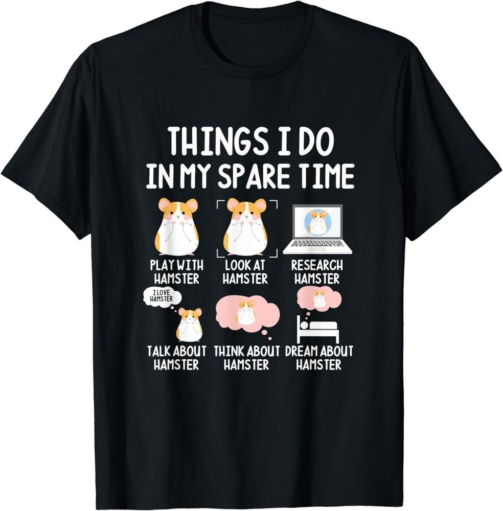 

Things I Do In My Spare Time Hamsters Owner Hamster Lover Gift Unisex T-Shirt 3XL