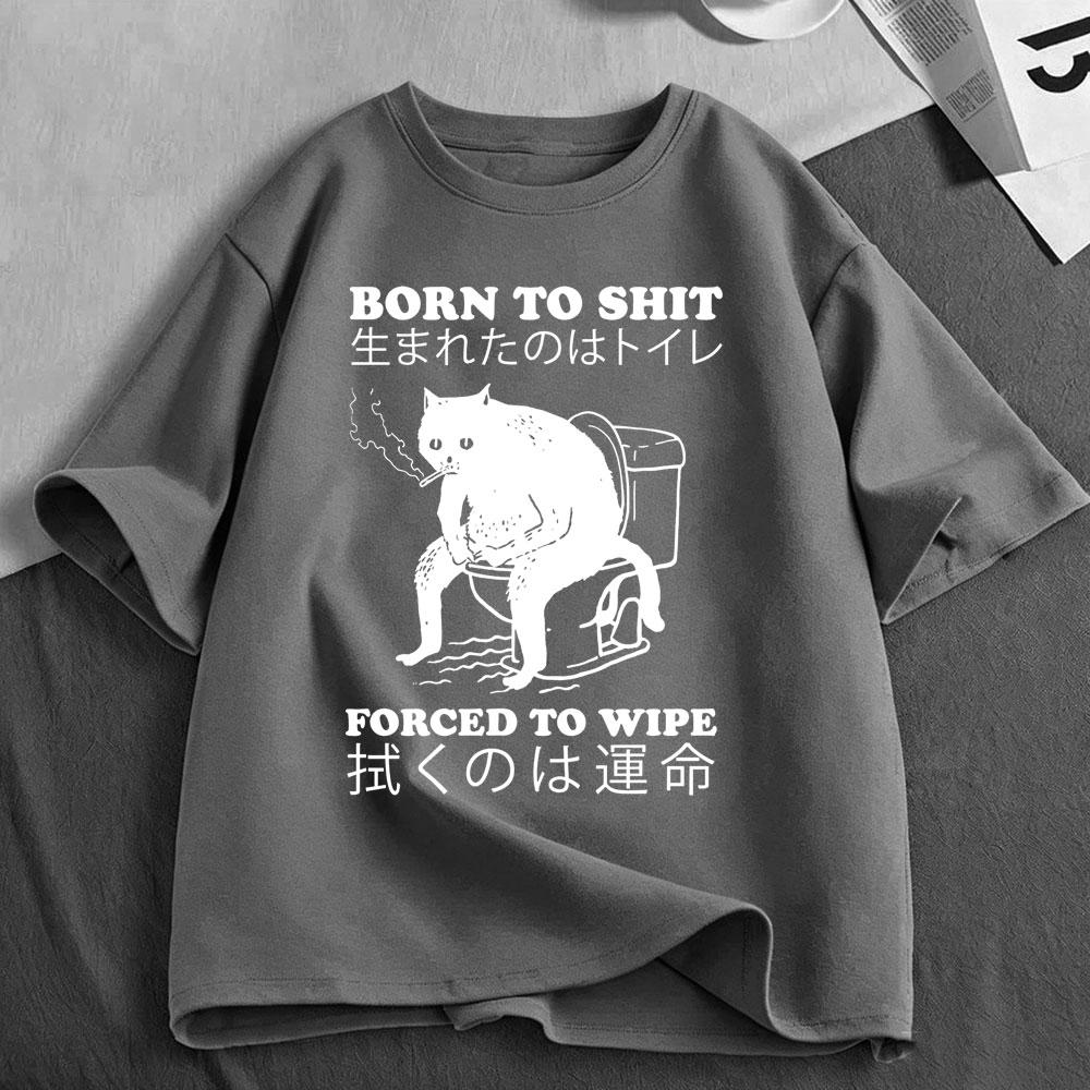 Born To Shit Forced To Wipe Cat Tshirt Funny Japanese Style Cats Lovers Tshirts Unisexs Clothing Fashion Short Sleeve Tshirts