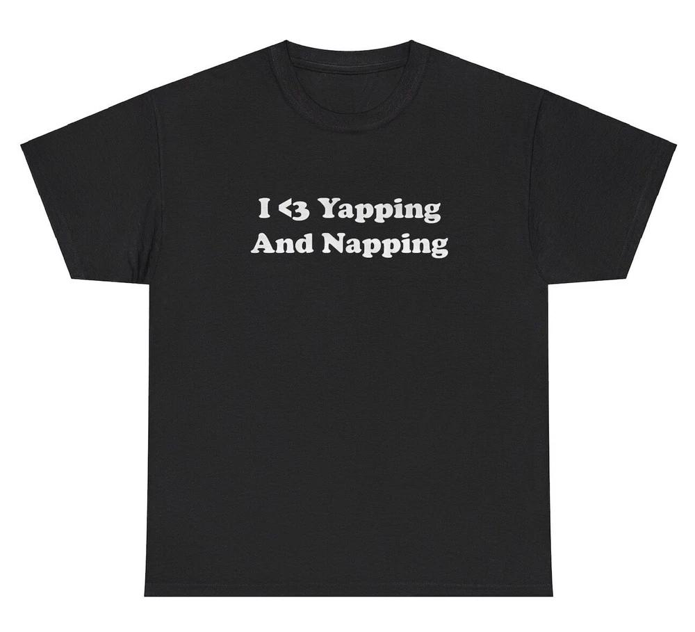 I Love Yapping And Napping T Shirt Funny Yapper Sleepy Y2k Gag Gift Humor Tee S