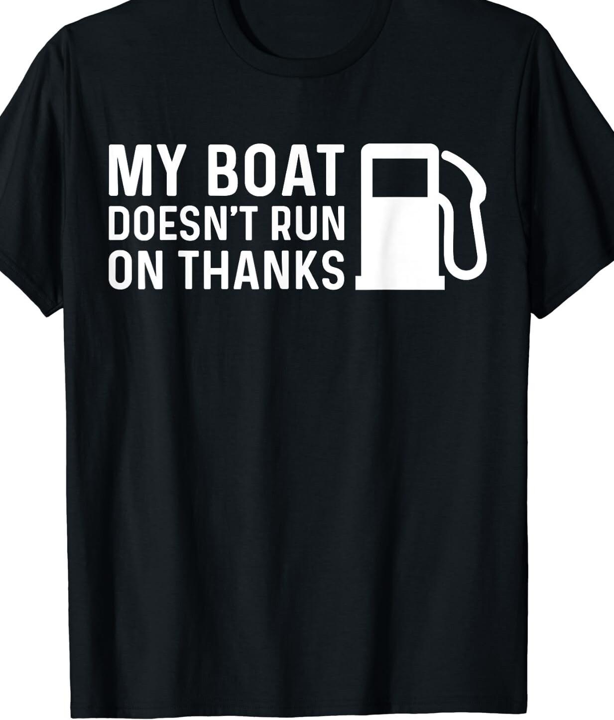 My Boat doesn t run on Thanks T-Shirt Mens Womens Tees Top Tee funny boating water L