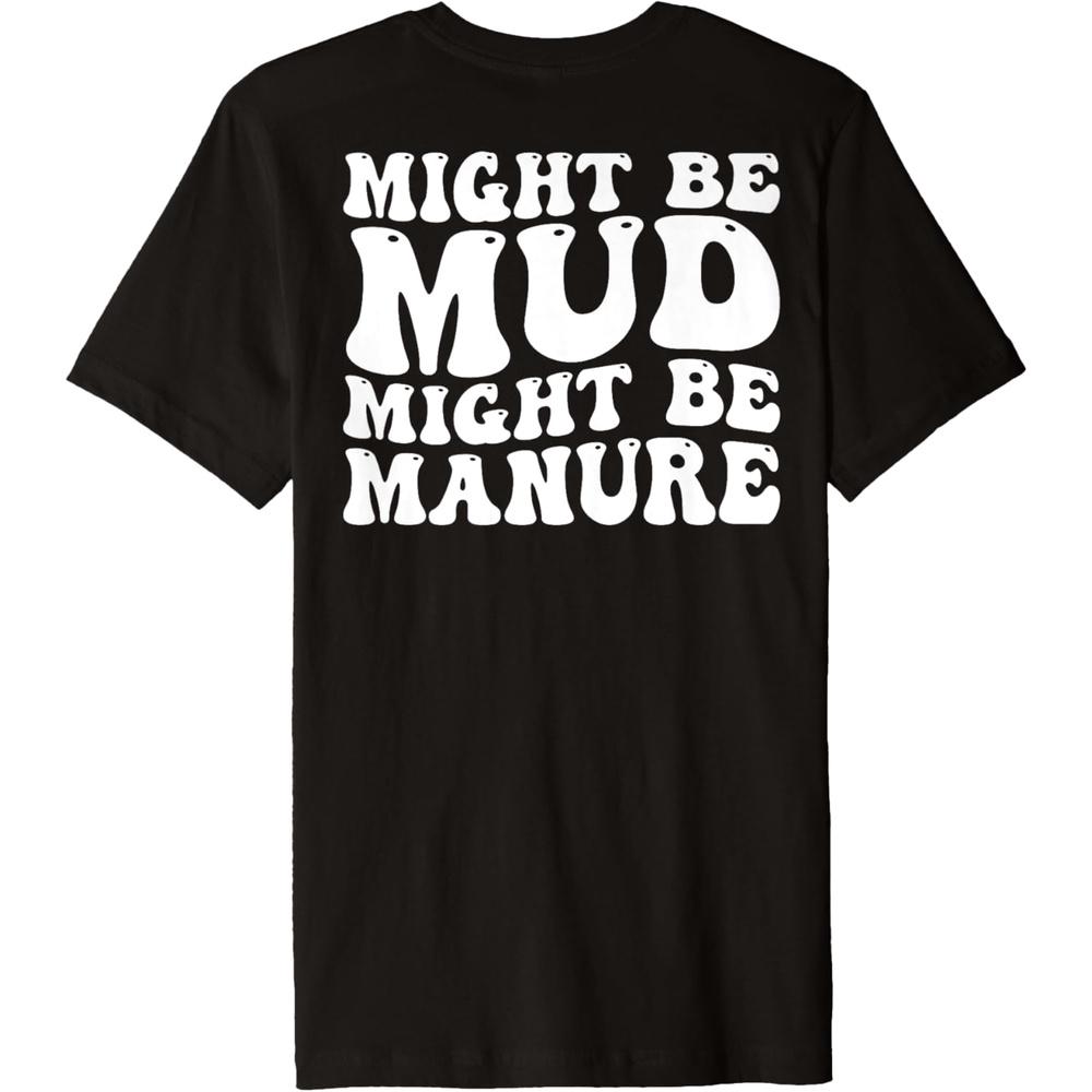 Might Be Mud Might Be Manure Funny Quote Farming Agriculture Premium T Shirt M чёрный