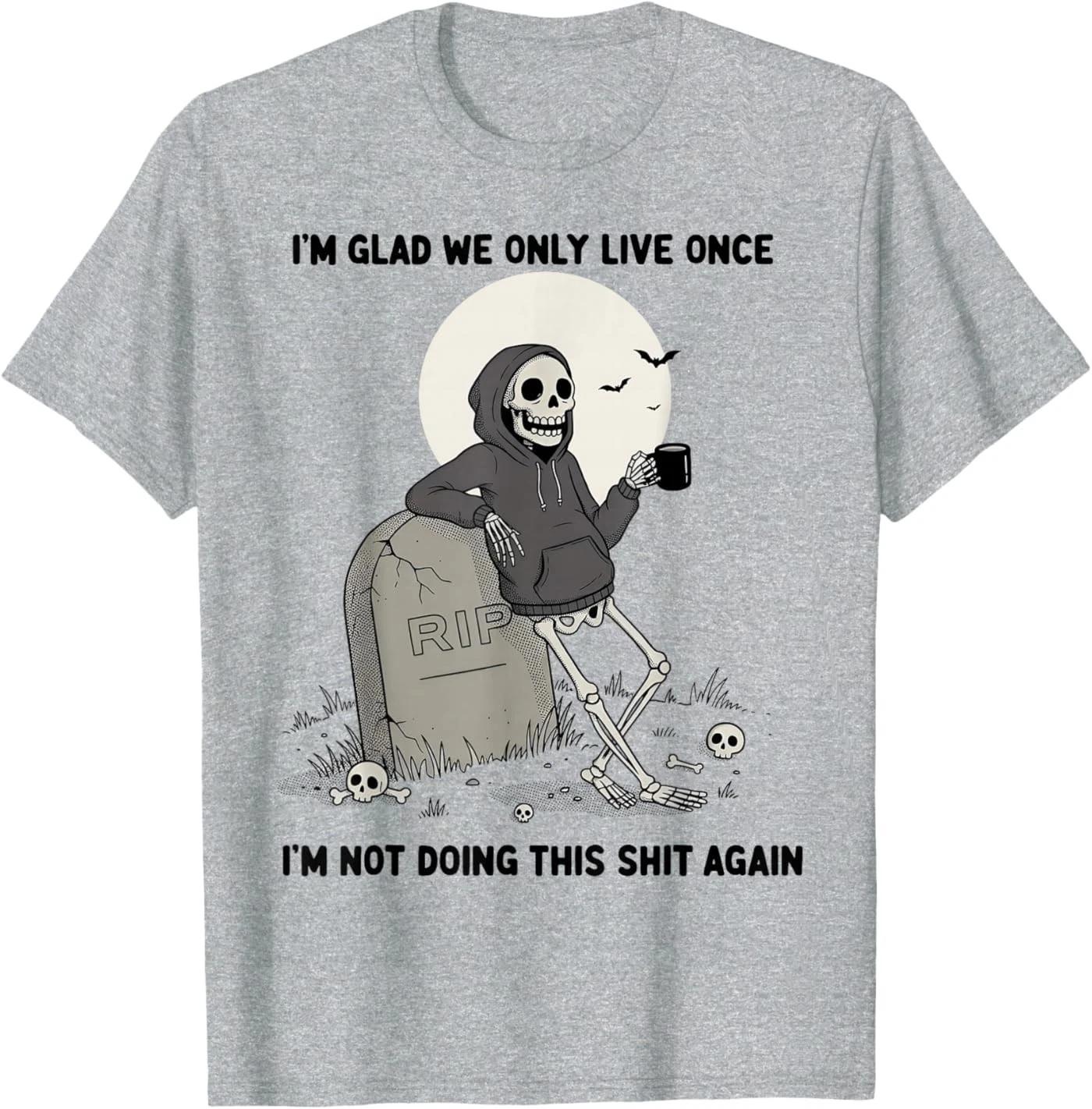 I m Glad We Only Live Once Funny Skeleton Coffee T-Shirt 2XL
