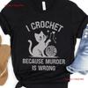I Crochet Because Murder Is Wrong Shirt Yarn Lover Funny T Animal Quote Gift For Mom Vintage Unisex Homme Casual
