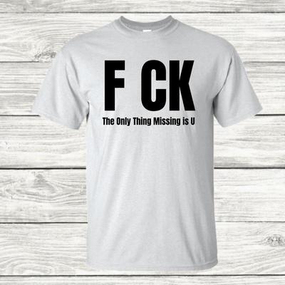 F CK, The Only Thing Missing Is U - Graphic T-Shirt Unisex T-Shirt