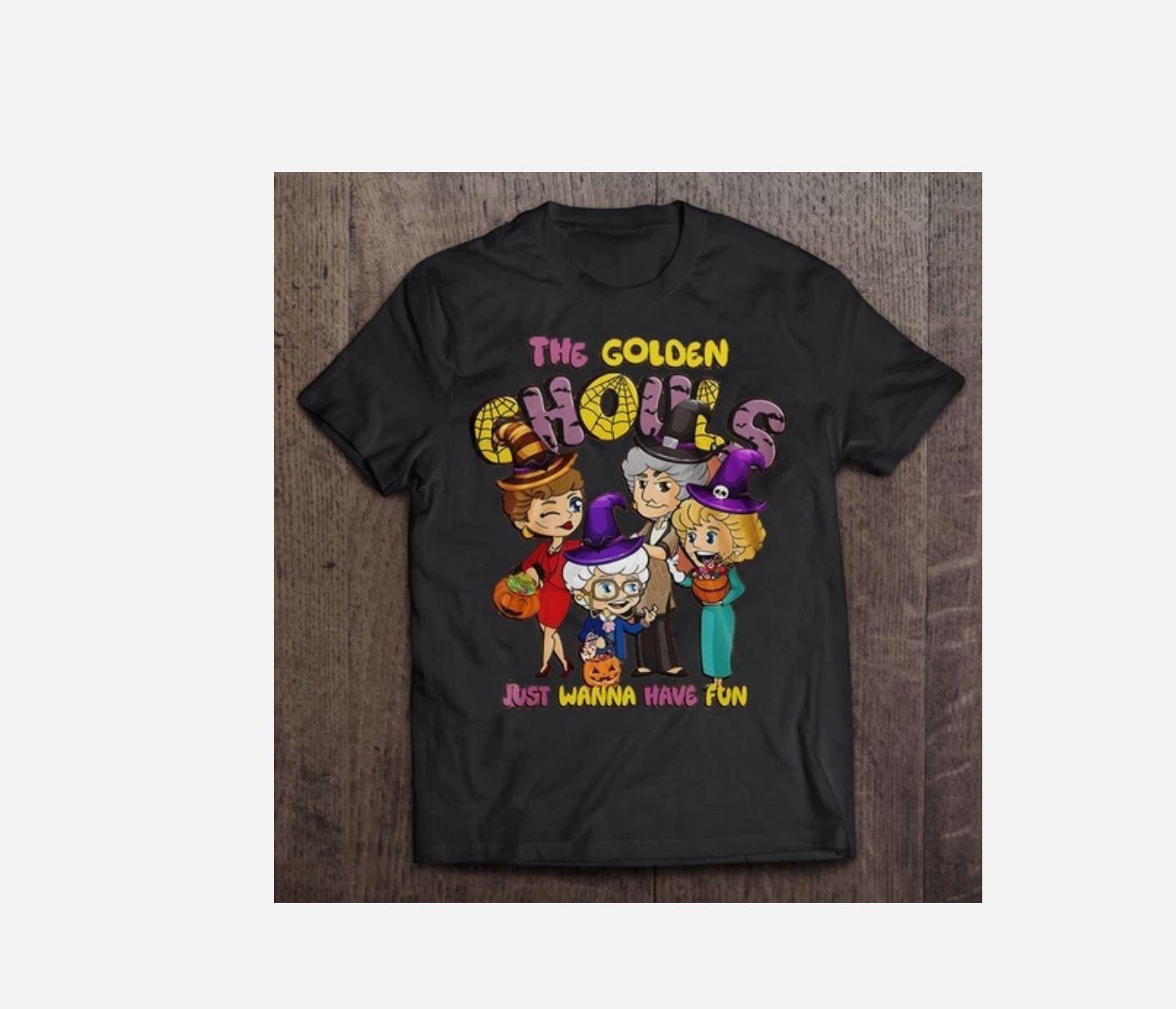 The Golden Girls Just Wanna Have Fun Halloween T Shirt S-5XL XXXL
