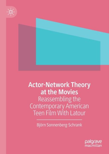 The Actor-Network Theory At the Movies : Reassembling the Contemporary American Teen Film With Latour Book
