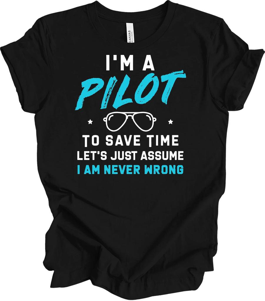 I'm a Pilot - Assume I'm Never Wrong T shirt Gift