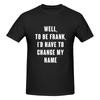 Well To Be Frank I D Have To Change My Name Not Pilling Tshirt Minimalist Japanese Style Faderesistant Basic Tee