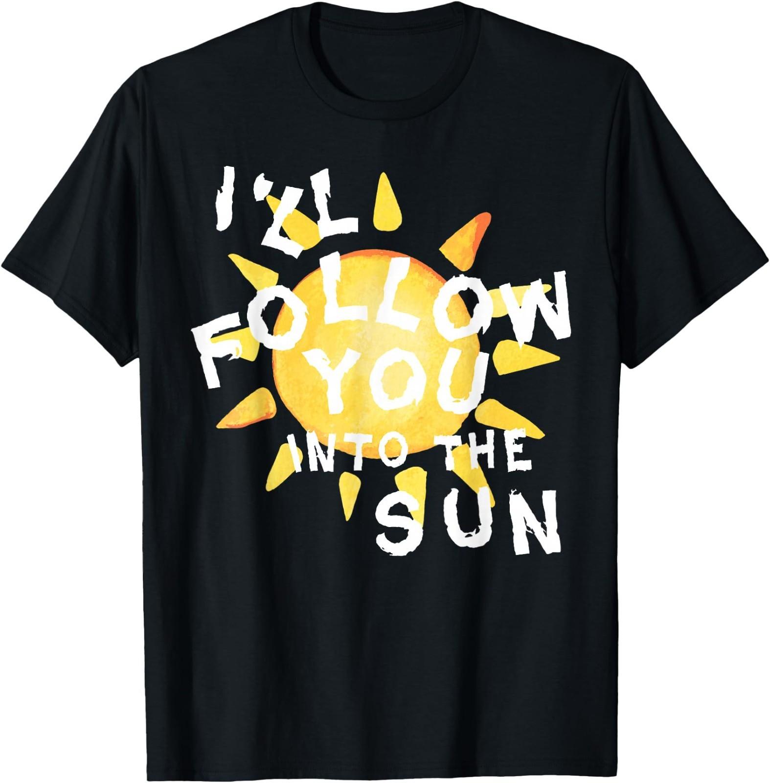 I ll Follow You into the Sun for Fandom T- Unisex T-Shirt L