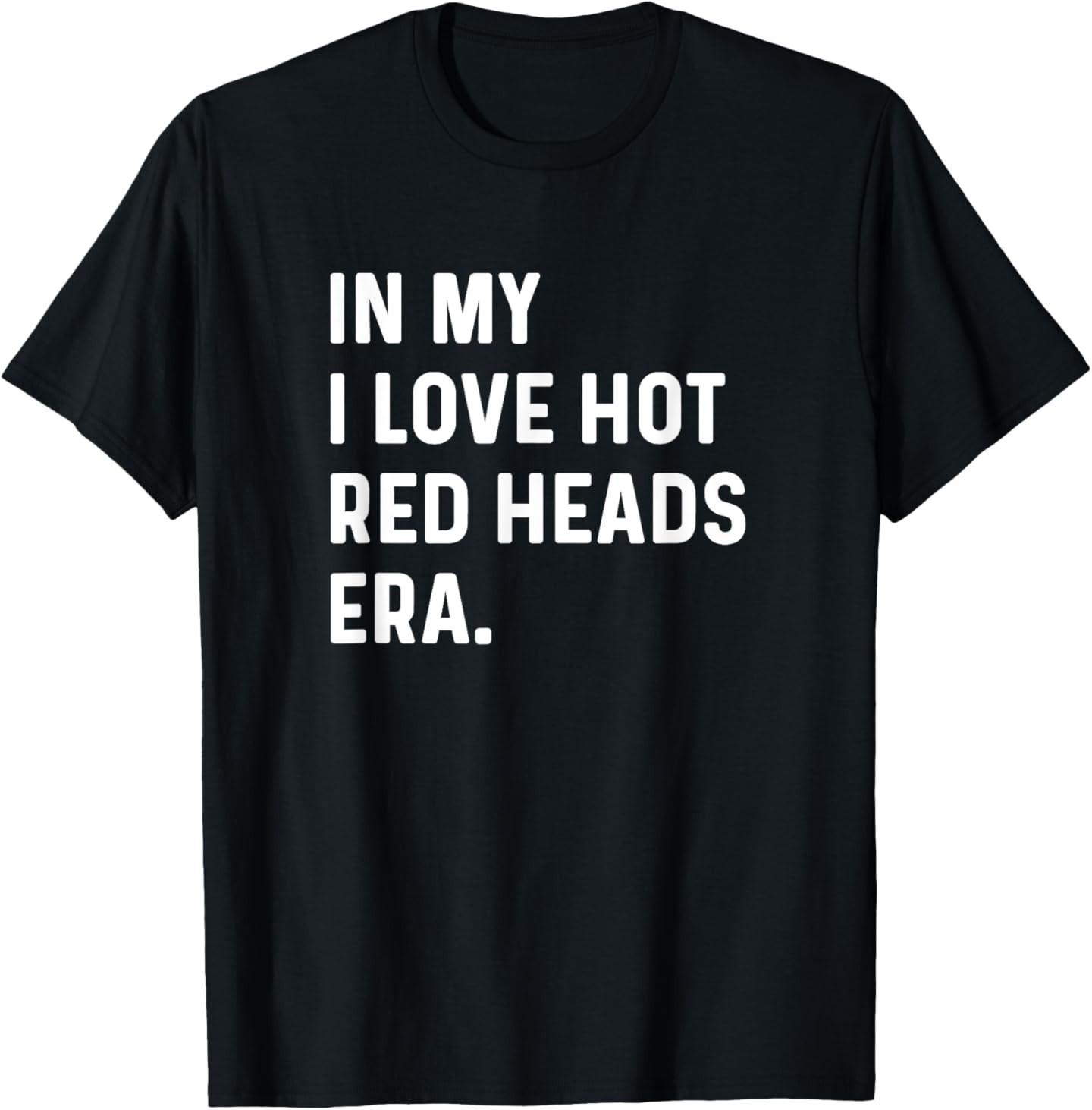 In My I Love Red Heads Era - Funny Adult Humor Saying T-Shirt Unisex T-Shirt XXXL