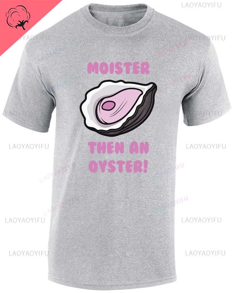 Moister Then An Oyster Mens T Shirt Funny Rude Joke Stag Hen Novelty New Top Funny Gift Idea for Dad Husband Joke Present Top