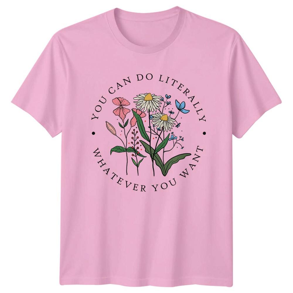 You Can Literally Whatever You Want Floral Nature TShirt