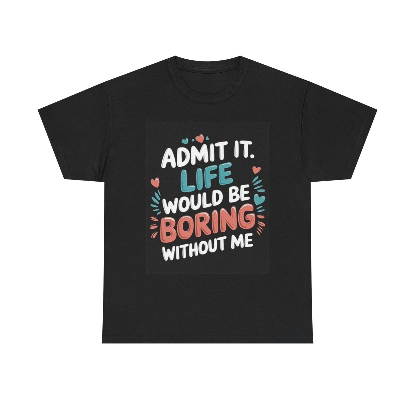 Men s and Women s T-shirts Life Would Be Boring Without Me Graphic M