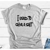 I Used To Give A Sh T Gray Shirt
