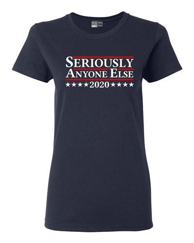 Ladies Seriously Anyone Else President 2020 Political DT T-Shirt Tee Unisex T-Shirt M