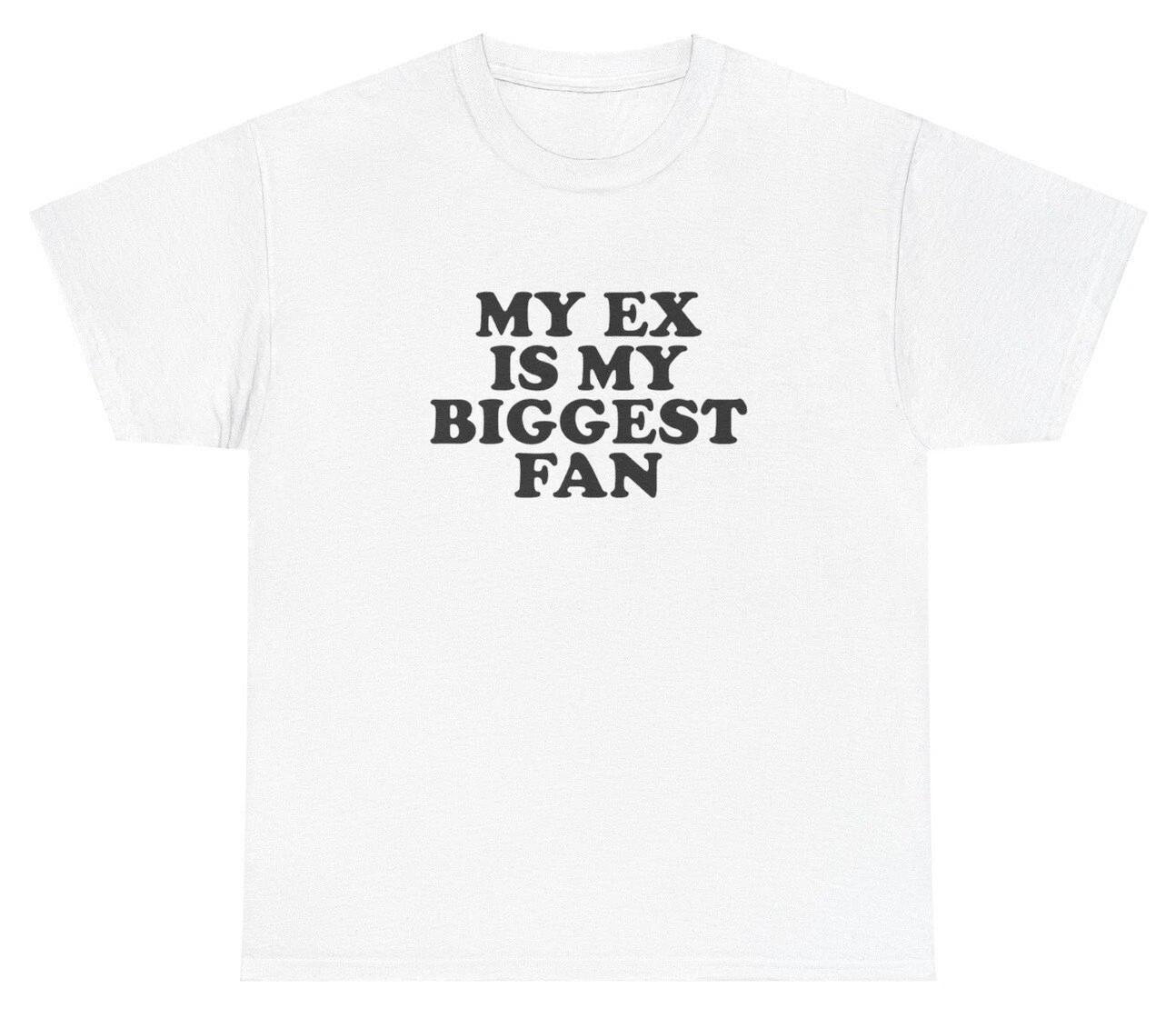 

My Ex Is My Biggest Fan T Shirt Y2K Clothes Silly Grunge Dank Meme Gag Gift Tee L