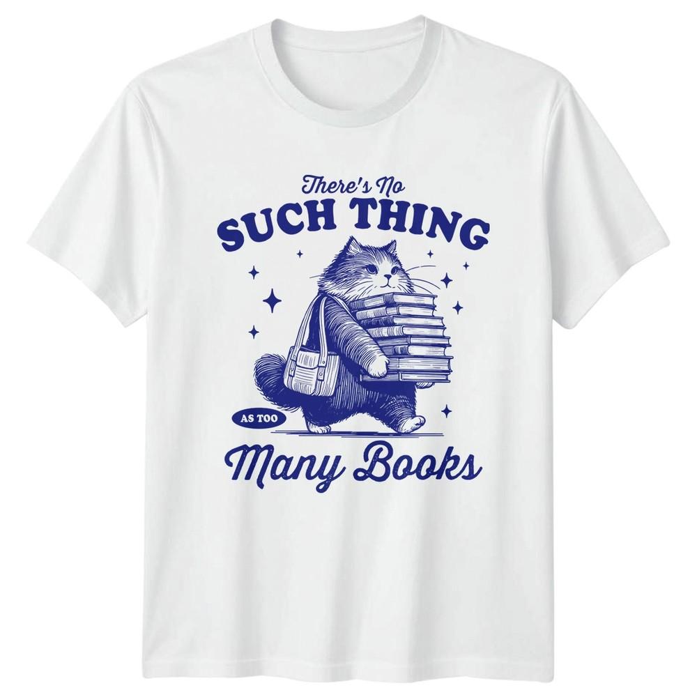 Theres No Such Thing As Too TShirt Cat Lover Reading Literature S