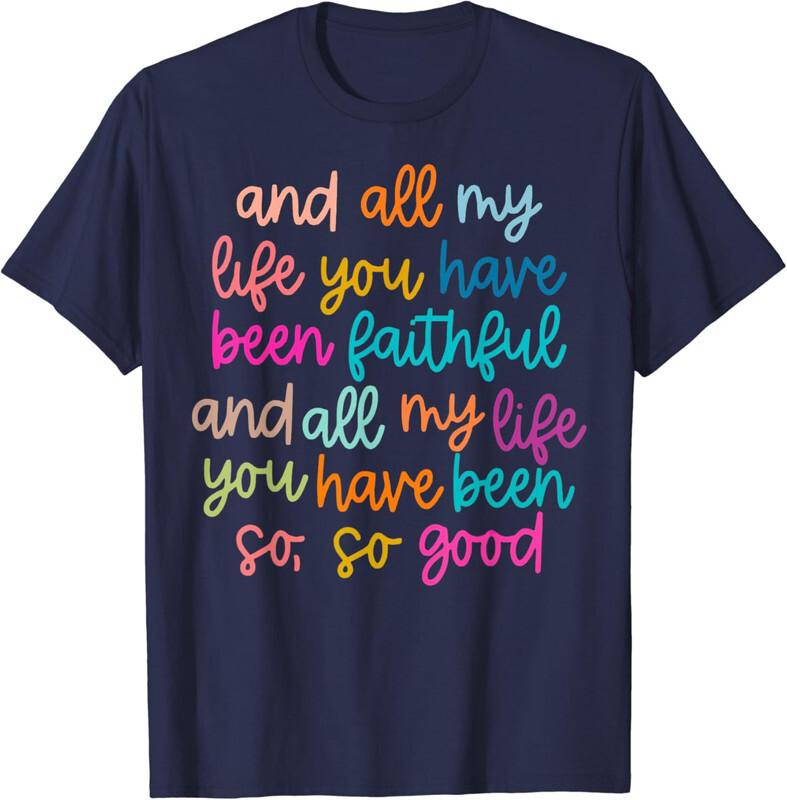 All My Life You Have Been Faithful Goodness Quote T-Shirt S разноцветный