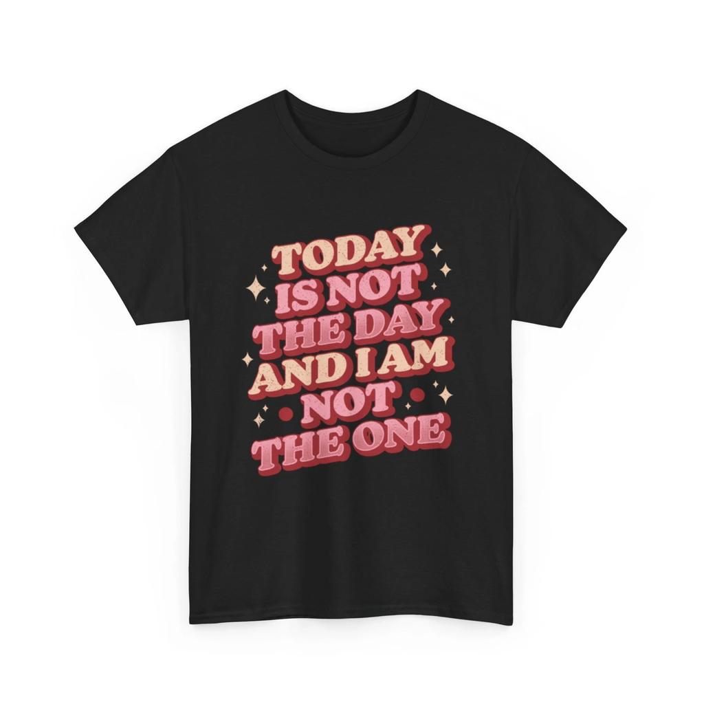 Today Is Not The Day And I Am Not The One T-Shirt