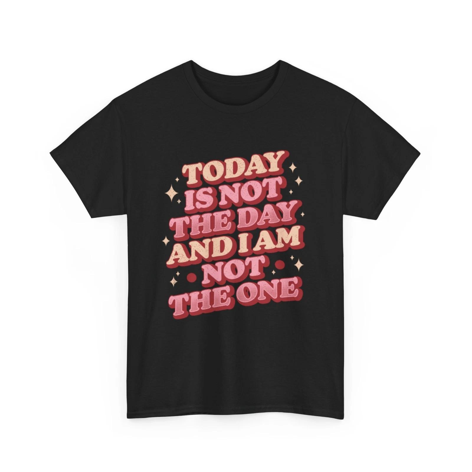 Today Is Not The Day And I Am Not The One T-Shirt S