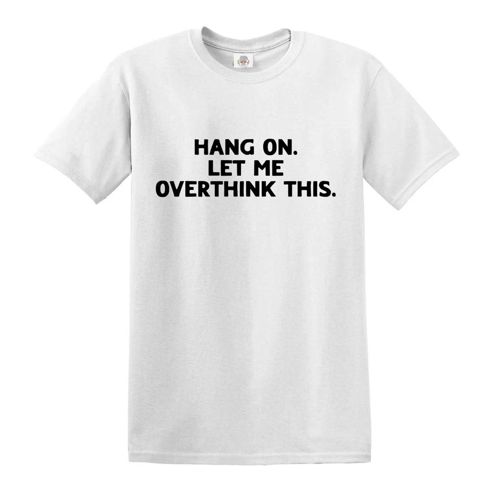 HANG ON LET ME OVERTHINK THIS | FUNNY OVERTHINKING DESIGN T-SHIRT Top Tee 2 3XL