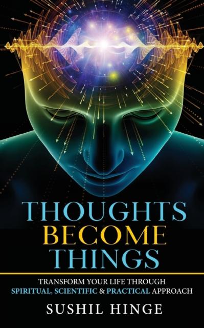 The Thoughts Become Things : Transform Your Life Through Spiritual, Scientific & Practical Approach Paperback Book