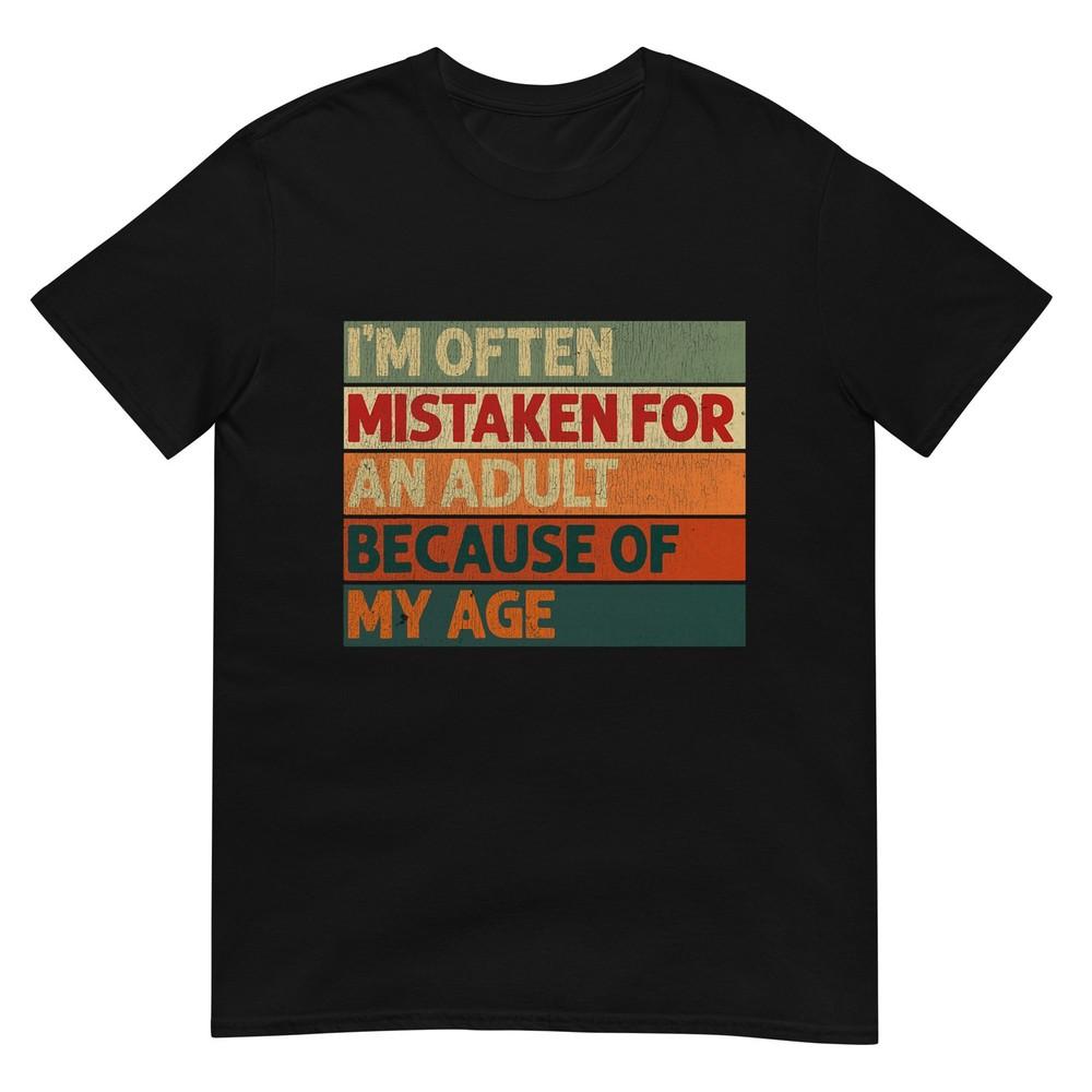 Im Often Mistaken For An Adult Because Of My Age Funny Tshirt