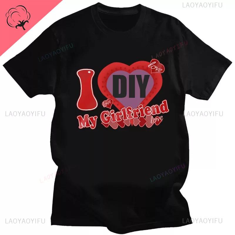 DIY CUSTOMIZE Printed Streetwear Couple T-shirt I Love My Boyfriend Girlfriend Customize Picture Cotton Tshirt Women Men Tops