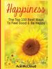 The Happiness : The Top 100 Best Ways To Feel Good & Be Happy Book