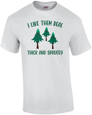 I Like Them Real Thick and Sprucey - Funny Christmas Tree T-Shirt
