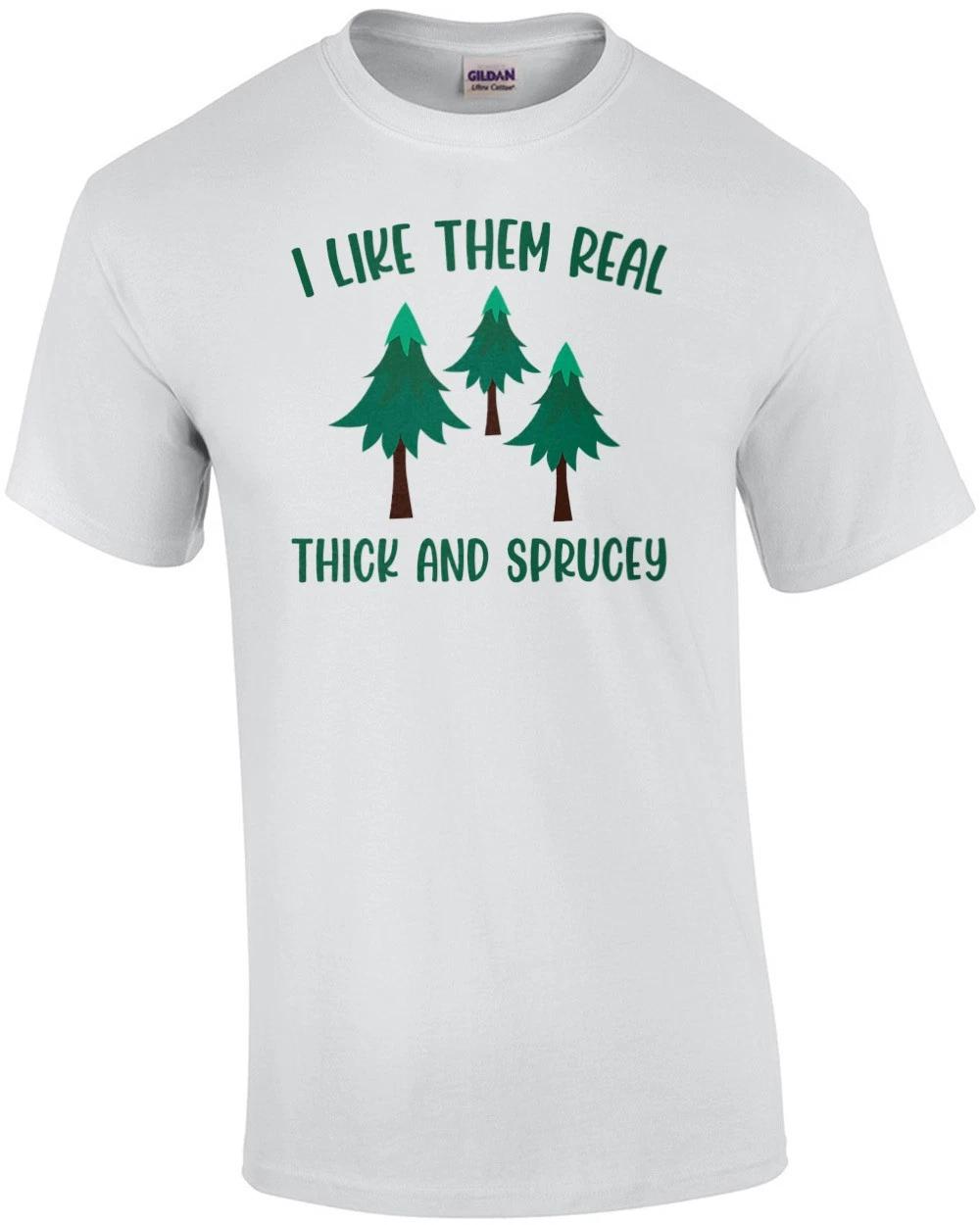 

I like them real thick and sprucey - Funny Christmas Tree T-Shirt 2XL