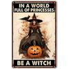 In A World Full of Princesses Be A Witch Happy Halloween Metal Tin signs Indoor & Outdoor Home Bar Coffee Wall Decor Posters