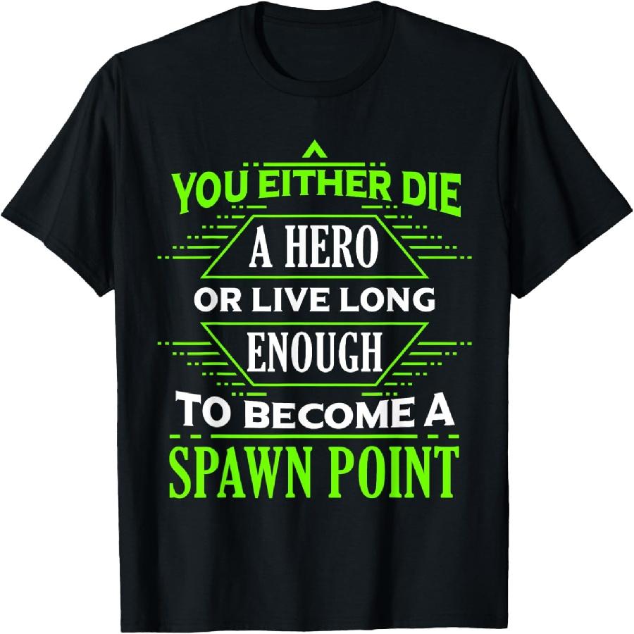 Die A Hero Or Become A Spawn Point Funny Gamer T-Shirt T-Shirt S