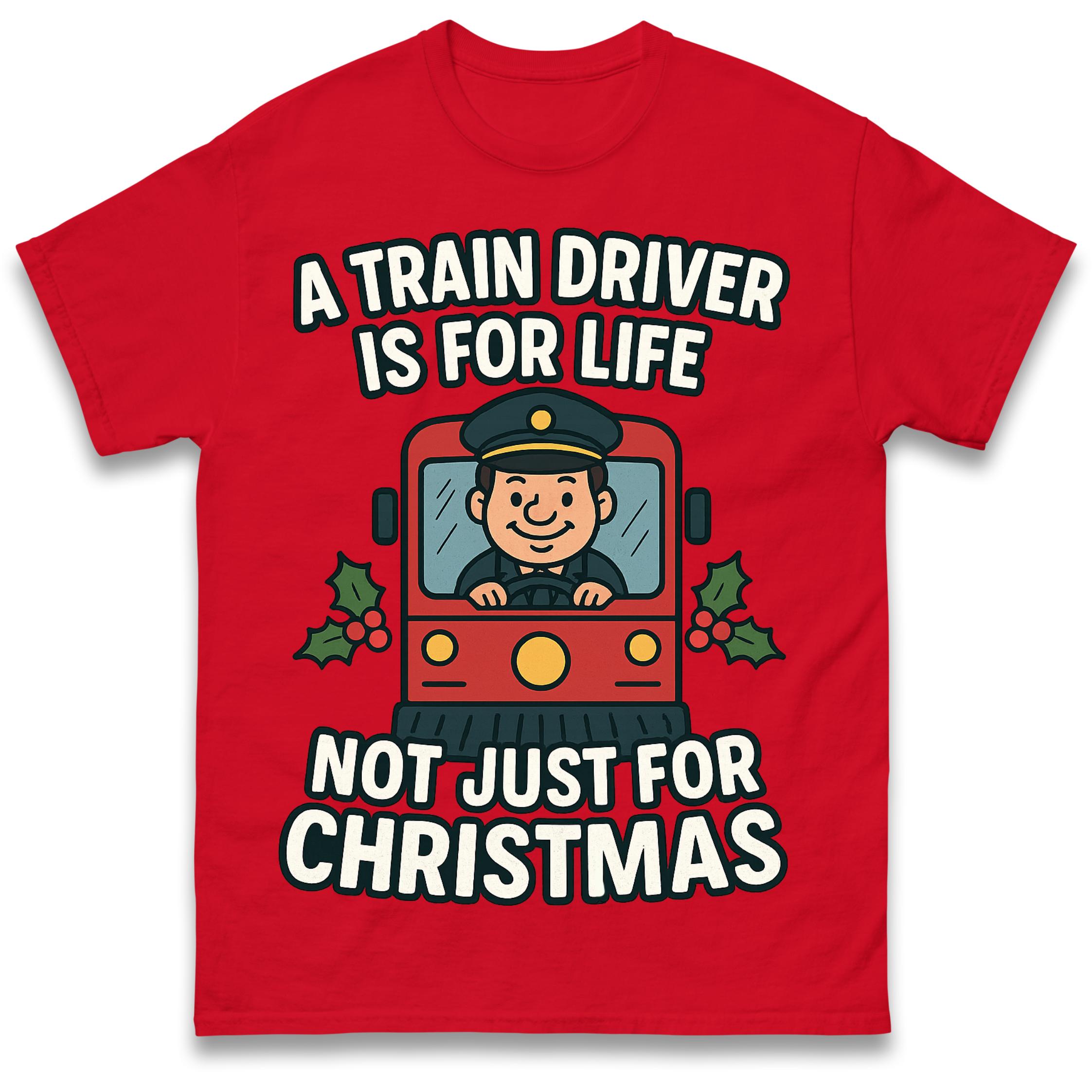

A Train Driver is for Life Not Just for Christmas T Shirt Tshirt Mens Womens Unisex Tops Tees XL