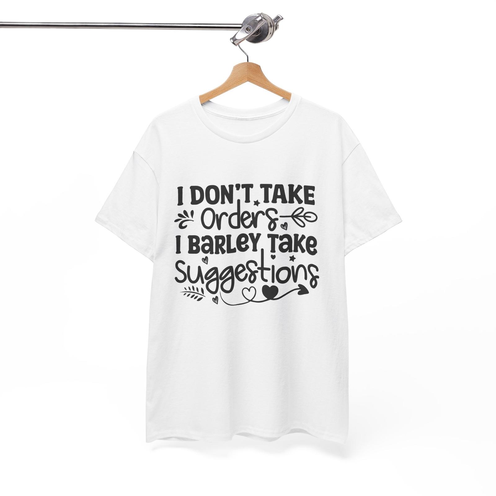 I Dont Take Orders I Barley Take Suggestions Funny T-Shirt Enthusiasts XXXL