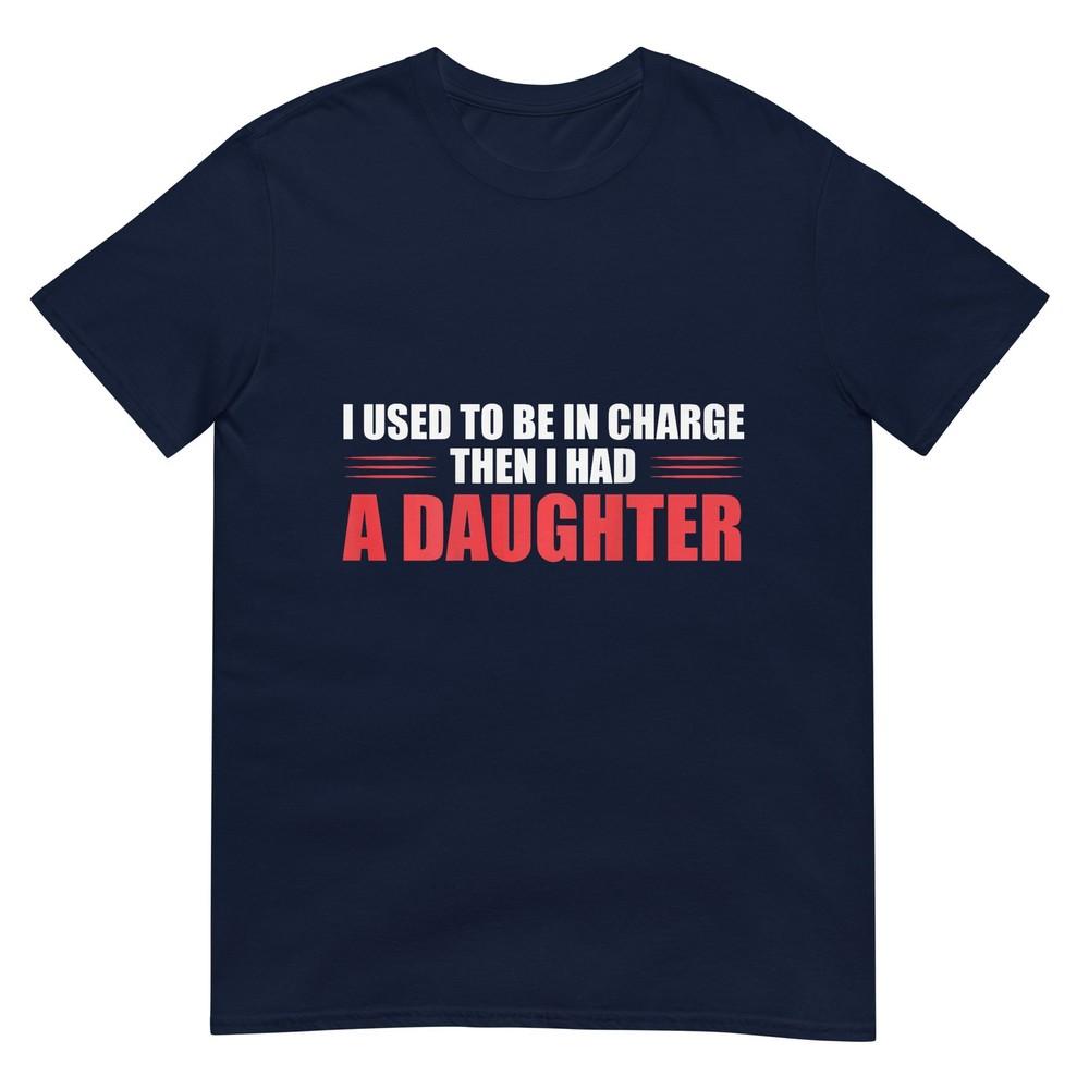 I Used To Be In Charge Then I Had A Daughter (On Back) Tshirt S