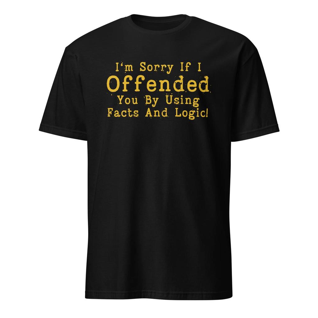 Funny Facts and Logic, Sarcastic Saying Quote, Hilarious Jokes Unisex T- Shirt