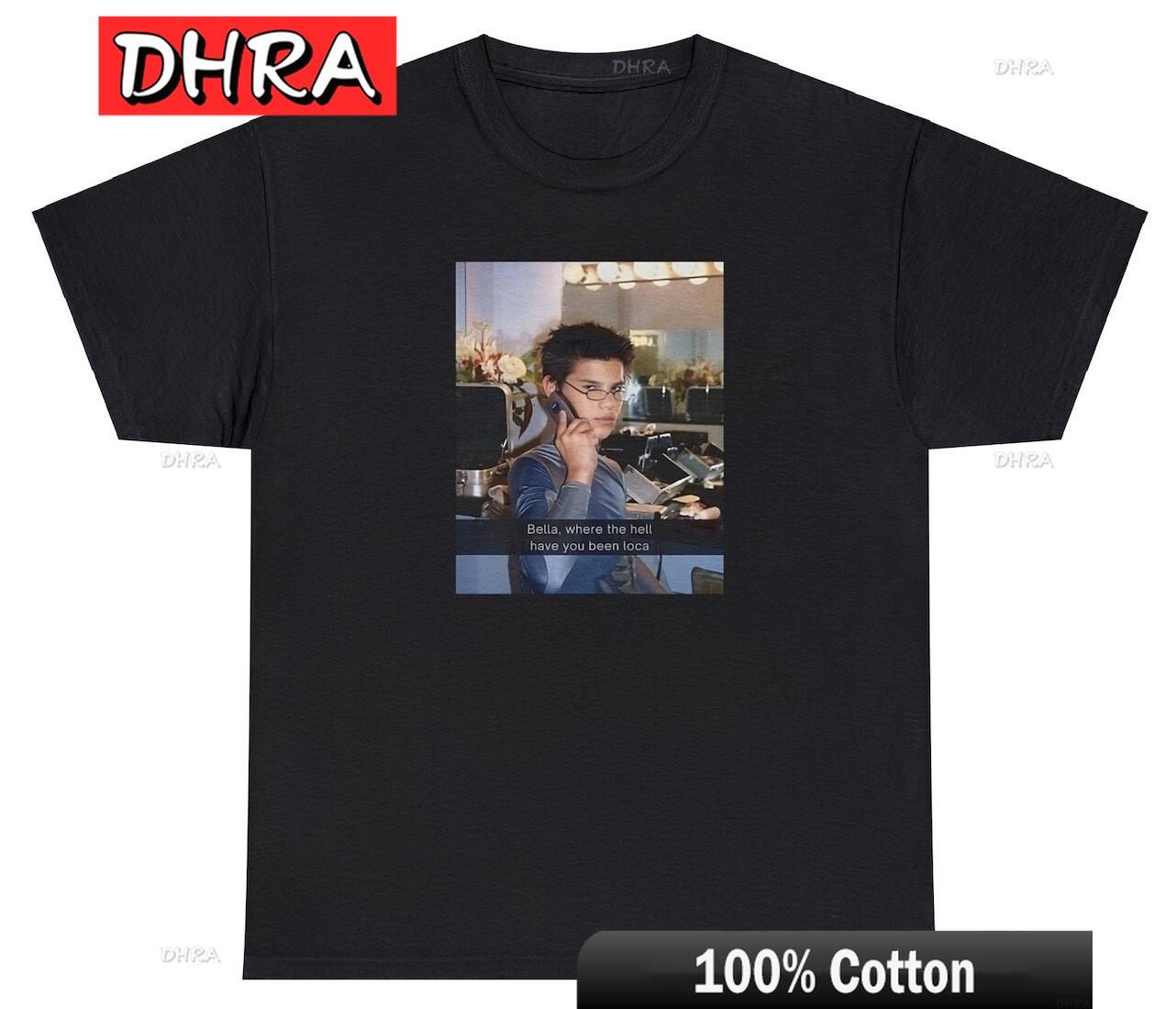 

Bella Where The Hell Have You Been Loca T Shirt Funny Twilight Jacob Black Tee Comfy Cool Edgy Tee Minimalist Streetwear Shirts 4XL