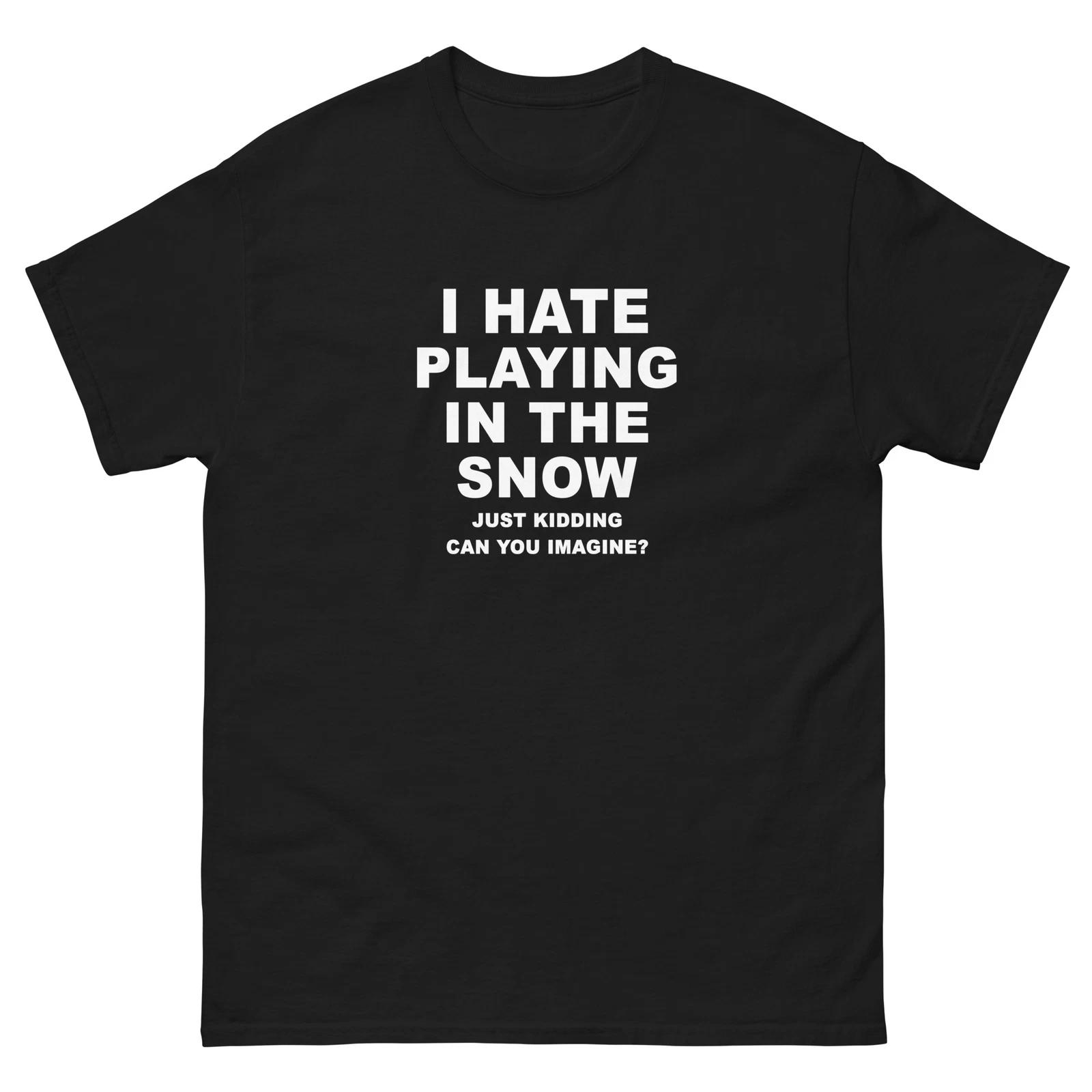 

I Hate Playing In The Snow Just Kidding Funny T-Shirt Joke Shirt Tee L