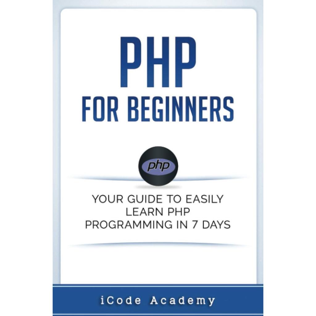 PHP for Beginners: Your Guide To Easily Learn PHP In 7 Days Programming Tutorial Book