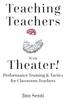 The Teaching Teachers With Theater! : Performance Training & Tactics for Classroom Teachers Book