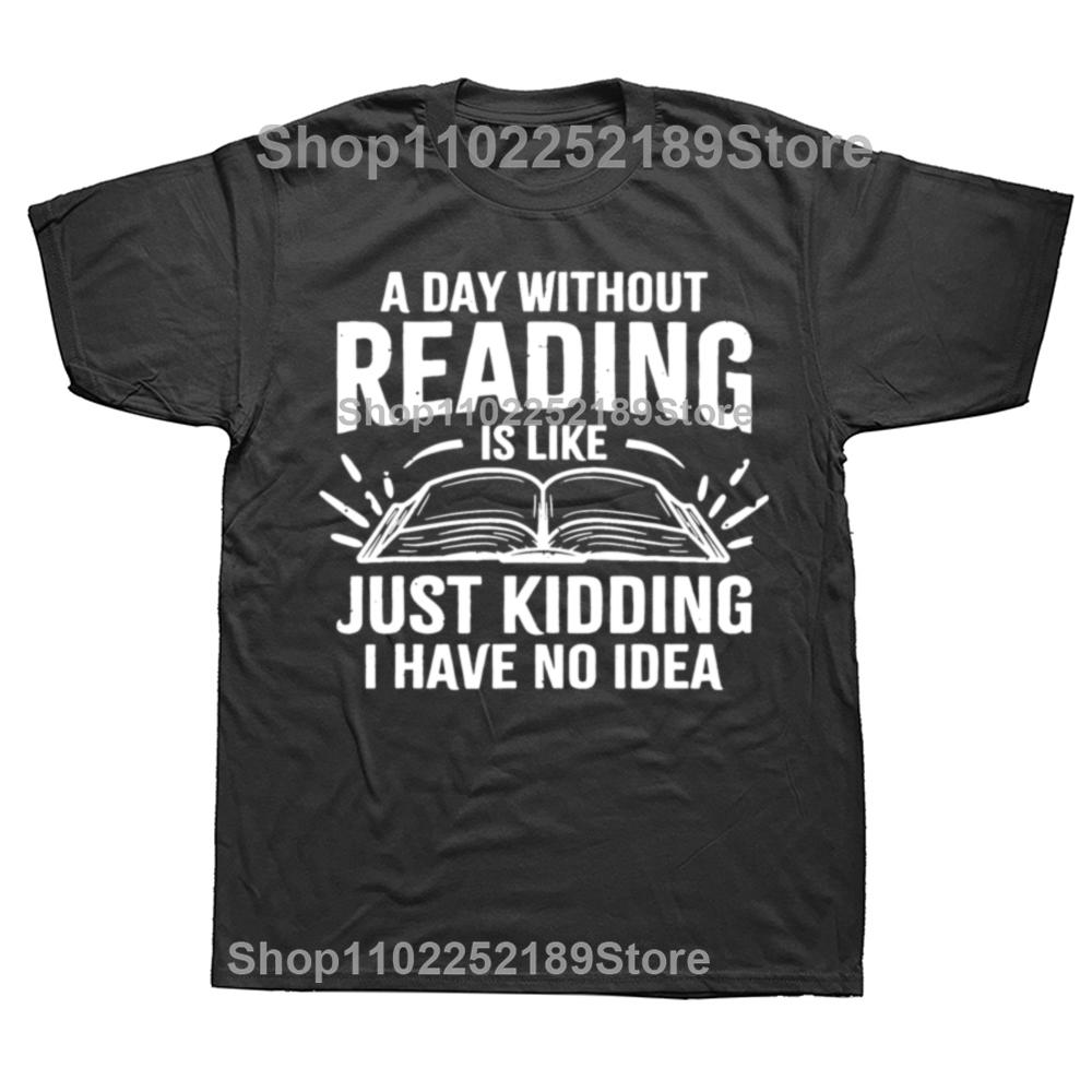 A Day Without Reading Is Like I Have No Idea Funny Reading T-Shirt Cotton Casual Tops Tees Family Male Tshirts
