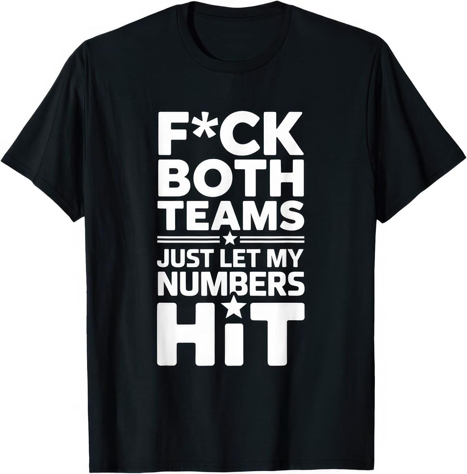 F*ck Both Teams Just Let My Numbers Hit T shirt 3XL