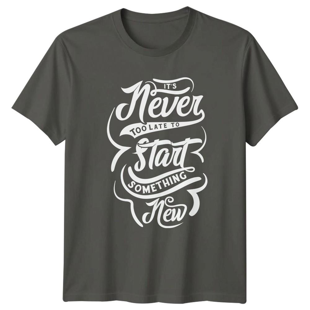 Its Never Too Late To Start TShirt New Beginnings Motivational Birthday S