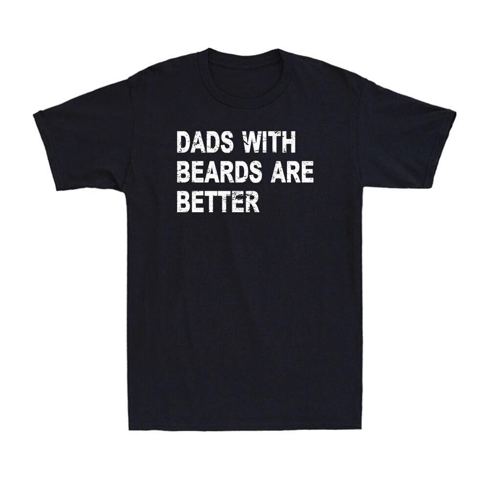 Dads With Beards Are Better Funny Saying Birthday Gift For Dad Men s T-Shirt XL