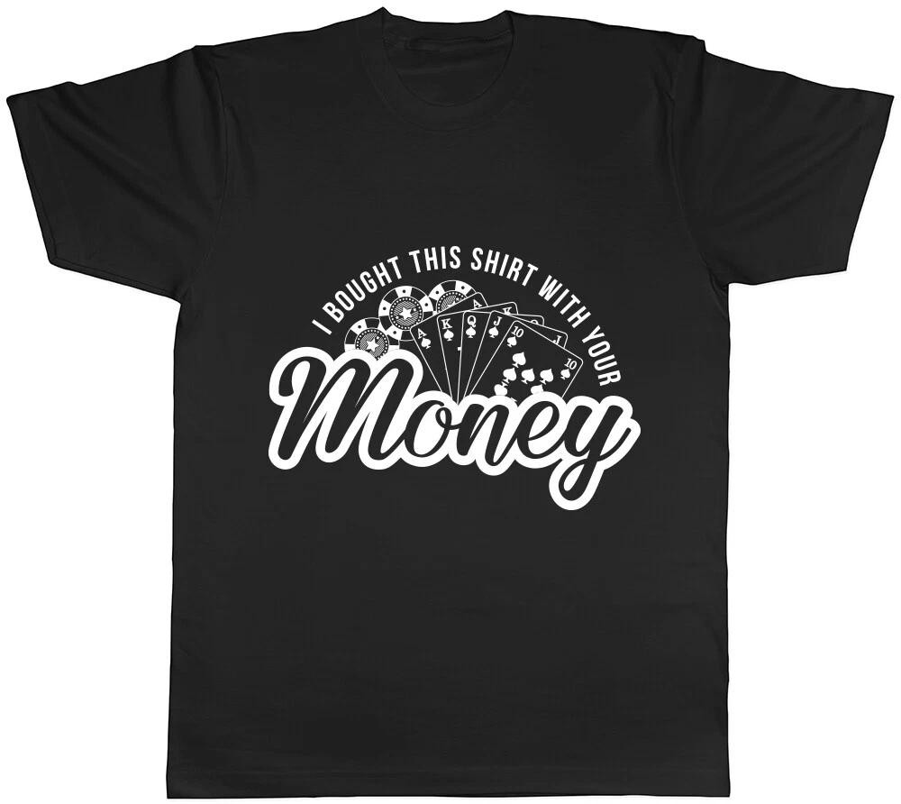 I Bought this Shirt with your Money Mens Womens Ladies T-Shirt Tee XL