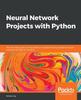 Buch Neural Network Projects with Python : The Ultimate Guide To Using Python To Explore the True Power of Neural Networks Through Six Projects